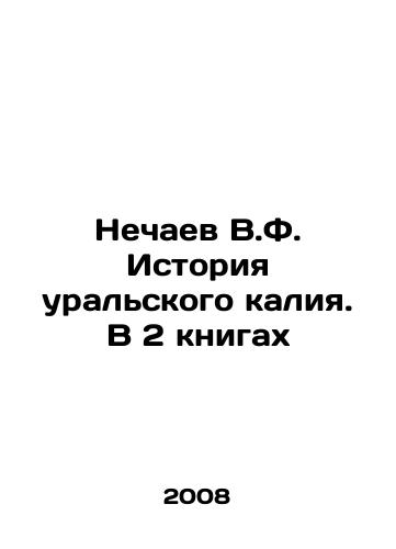 Nechaev V.F. Istoriya uralskogo kaliya. V 2 knigakh/V.F. Nechaev History of Ural Potassium. In 2 Books In Russian - landofmagazines.com
