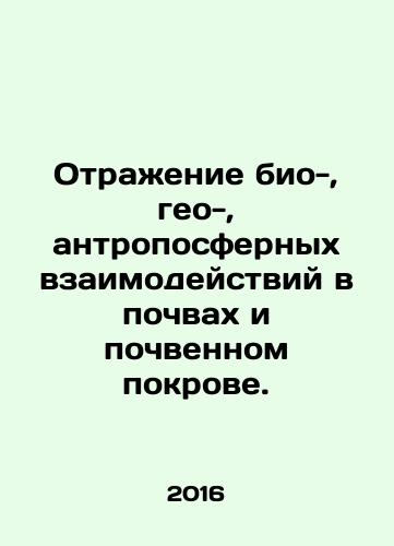 Otrazhenie bio-, geo-, antroposfernykh vzaimodeystviy v pochvakh i pochvennom pokrove./Reflection of bio-, geo-, anthropospheric interactions in soils and soil cover. In Russian - landofmagazines.com