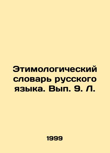 Etimologicheskiy slovar russkogo yazyka. Vyp. 9. L./Etymological Dictionary of Russian Language. Volume 9. L. In Russian - landofmagazines.com
