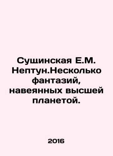 Sushchinskaya E.M. Neptun.Neskolko fantaziy, naveyannykh vysshey planetoy./Sushchinskaya E.M. Neptune. A few fantasies inspired by a higher planet. In Russian - landofmagazines.com