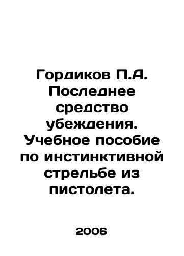 Gordikov P.A. Poslednee sredstvo ubezhdeniya. Uchebnoe posobie po instinktivnoy strelbe iz pistoleta./Gordikov P.A. Last resort of persuasion. Training manual on instinctive shooting from a pistol. In Russian - landofmagazines.com