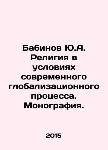 Babinov Yu.A. Religiya v usloviyakh sovremennogo globalizatsionnogo protsessa. Monografiya./Babinov Yu.A. Religion in the Conditions of Modern Globalization Process. Monograph. In Russian - landofmagazines.com