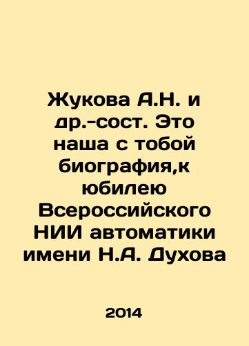 Zhukova A.N. i dr.-sost. Eto nasha s toboy biografiya,k yubileyu Vserossiyskogo NII avtomatiki imeni N.A. Dukhova/A.N. Zhukova et al. This is our biography, on the occasion of the anniversary of the All-Russian Scientific Research Institute of Automation named after N.A. Dukhov In Russian - landofmagazines.com