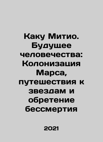 Kaku Mitio. Budushchee chelovechestva: Kolonizatsiya Marsa, puteshestviya k zvezdam i obretenie bessmertiya/Kaku Michio: The Future of Humanity: Colonizing Mars, Traveling to the Stars, and Achieving Immortality In Russian - landofmagazines.com