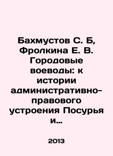 Bakhmustov S. B, Frolkina E. V. Gorodovye voevody: k istorii administrativno-pravovogo ustroeniya Posurya i Primokshanya./Bakhmustov S. B, Frolkina E. V. City Voivodeship: Towards the History of the Administrative and Legal Organization of Posurya and Primokshanya. In Russian - landofmagazines.com