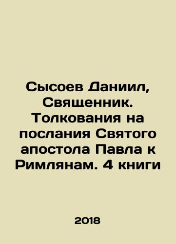 Sysoev Daniil, Svyashchennik. Tolkovaniya na poslaniya Svyatogo apostola Pavla k Rimlyanam. 4 knigi/Daniel of Sysoy, Priest. Commentations on the Epistles of St. Paul to the Romans. 4 books In Russian - landofmagazines.com