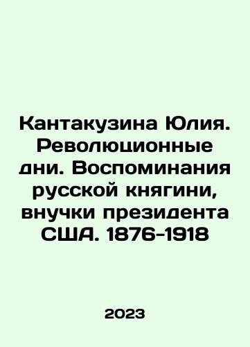 Kantakuzina Yuliya. Revolyutsionnye dni. Vospominaniya russkoy knyagini, vnuchki prezidenta SShA. 1876-1918/Julia Kantakuzina. Revolutionary Days. Memories of a Russian princess, granddaughter of the President of the United States. 1876-1918 In Russian - landofmagazines.com