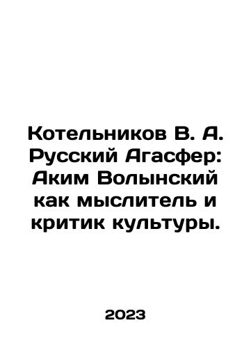 Kotelnikov V. A. Russkiy Agasfer: Akim Volynskiy kak myslitel i kritik kultury./Kotelnikov V. A. Russian Agasphere: Akim Volynsky as a thinker and critic of culture. In Russian - landofmagazines.com