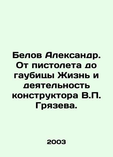 Belov Aleksandr. Ot pistoleta do gaubitsy Zhizn i deyatelnost konstruktora V.P. Gryazeva./Belov Alexander. From pistol to howitzer The life and activities of designer V.P. Griazev. In Russian - landofmagazines.com