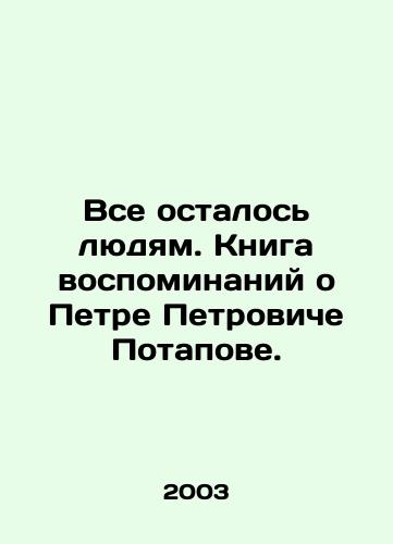 Vse ostalos lyudyam. Kniga vospominaniy o Petre Petroviche Potapove./Everything is left to the people. A book of memories about Peter Petrovich Potapov. In Russian - landofmagazines.com