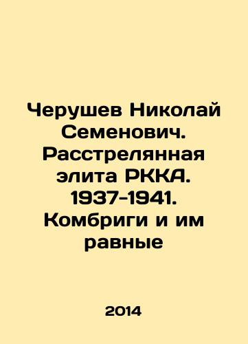 Cherushev Nikolay Semenovich. Rasstrelyannaya elita RKKA. 1937-1941. Kombrigi i im ravnye/Cherushev Nikolai Semyonovich. The executed elite of the RKA. 1937-1941 In Russian - landofmagazines.com