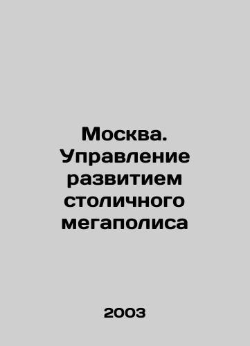 Moskva. Upravlenie razvitiem stolichnogo megapolisa/Moscow. Managing the development of the metropolitan area In Russian - landofmagazines.com