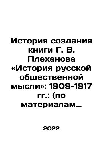 Istoriya sozdaniya knigi G. V. Plekhanova «Istoriya russkoy obshchestvennoy mysli»: 1909-1917 gg.: (po materialam perepiski G. V. Plekhanova)./History of the creation of the book by G. V. Plekhanov: The History of Russian Public Thought: 1909-1917: (on the basis of correspondence by G. V. Plekhanov). In Russian - landofmagazines.com