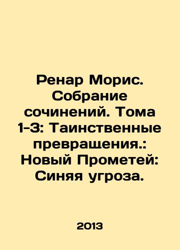 Renar Moris. Sobranie sochineniy. Toma 1-3: Tainstvennye prevrashcheniya.: Novyy Prometey: Sinyaya ugroza./Renard Maurice: A Collection of Works. Volumes 1-3: Mysterious Transformations.: The New Prometheus: The Blue Threat. In Russian - landofmagazines.com