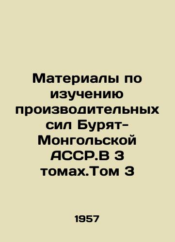 Materialy po izucheniyu proizvoditelnykh sil Buryat-Mongolskoy ASSR.V 3 tomakh.Tom 3/Materials on the study of the productive forces of the Buryat-Mongolian ASCR.V 3 Volume 3 In Russian - landofmagazines.com