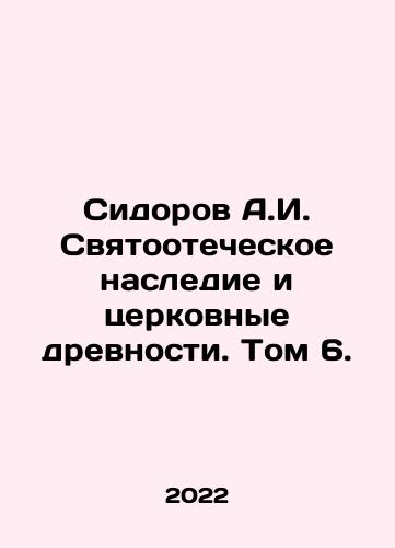 Sidorov A.I. Svyatootecheskoe nasledie i tserkovnye drevnosti. Tom 6./Sidorov A.I. Patriotic Heritage and Church Antiquities. Volume 6. In Russian - landofmagazines.com
