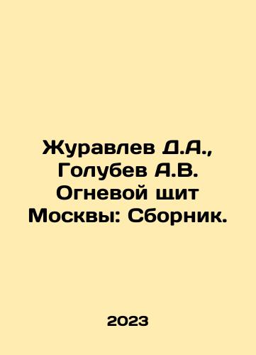 Zhuravlev D.A.,  Golubev A.V. Ognevoy shchit Moskvy: Sbornik./Zhuravlev D.A.,  Golubev A.V. Fire Shield of Moscow: Sbornik. In Russian - landofmagazines.com