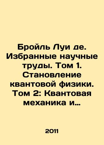 Broyl Lui de. Izbrannye nauchnye trudy. Tom 1. Stanovlenie kvantovoy fiziki. Tom 2: Kvantovaya mekhanika i teoriya sveta. Raboty 1934-1951 godov/Broil Louis de. Selected Scientific Works. Volume 1. The Making of Quantum Physics. Volume 2: Quantum Mechanics and the Theory of Light. Works 1934-1951 In Russian - landofmagazines.com