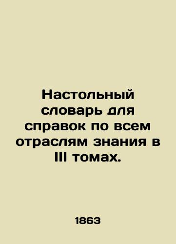 Nastolnyy slovar dlya spravok po vsem otraslyam znaniya v III tomakh./Desktop dictionary for reference in all fields of knowledge in Volume III. In Russian - landofmagazines.com