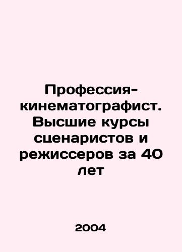 Professiya-kinematografist. Vysshie kursy stsenaristov i rezhisserov za 40 let/Film Profession. Higher Courses for Screenwriters and Directors in 40 Years In Russian - landofmagazines.com