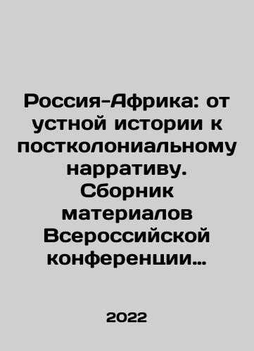 Rossiya-Afrika: ot ustnoy istorii k postkolonialnomu narrativu. Sbornik materialov Vserossiyskoy konferentsii s mezhdunarodnym uchastiem 18-20 maya 2022 goda./Russia-Africa: From Oral History to Post-Colonial Narrative. A collection of proceedings from the All-Russian Conference with International Participation, 18-20 May 2022. In Russian - landofmagazines.com
