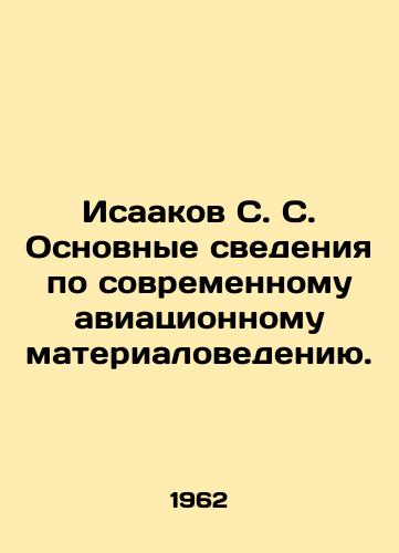 Isaakov S. S. Osnovnye svedeniya po sovremennomu aviatsionnomu materialovedeniyu./Isaakov S. S. Basic information on modern aviation materials science. In Russian - landofmagazines.com