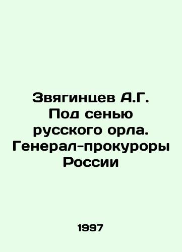 Zvyagintsev A.G. Pod senyu russkogo orla. General-prokurory Rossii/A.G. Zvyagintsev Under the Shadow of the Russian Eagle. Prosecutor General of Russia In Russian - landofmagazines.com