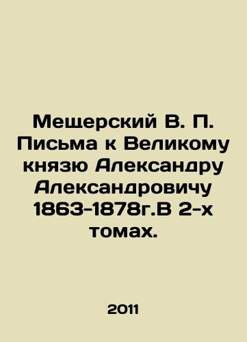 Meshcherskiy V. P. Pisma k Velikomu knyazyu Aleksandru Aleksandrovichu 1863-1878g.V 2-kh tomakh./Meschersky V.P. Letters to Grand Duke Alexander Alexandrovich 1863-1878. In two volumes. In Russian - landofmagazines.com