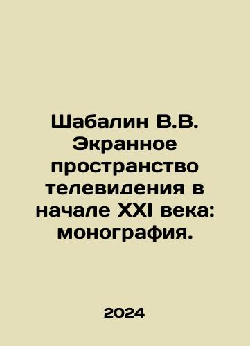 Shabalin V.V. Ekrannoe prostranstvo televideniya v nachale XXI veka: monografiya./Shabalin V.V. The Screen Space of Television at the Early 21st Century: A Monograph. In Russian - landofmagazines.com