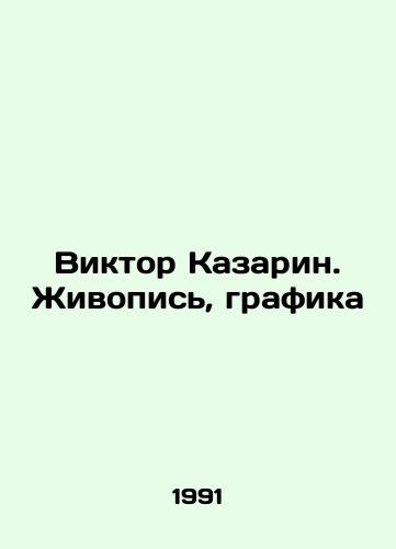 Viktor Kazarin. Zhivopis, grafika/Viktor Kazarin. Painting, Graphics In Russian - landofmagazines.com