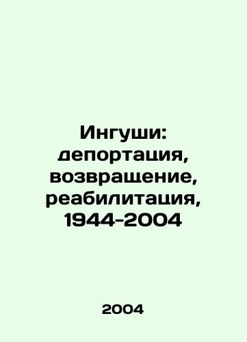 Ingushi: deportatsiya, vozvrashchenie, reabilitatsiya, 1944-2004/Ingush: deportation, return, rehabilitation, 1944-2004 In Russian - landofmagazines.com