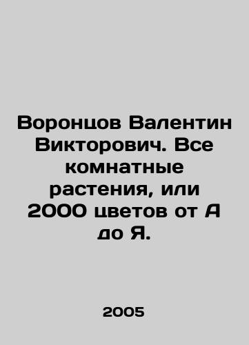 Vorontsov Valentin Viktorovich. Vse komnatnye rasteniya, ili 2000 tsvetov ot A do Ya./Vorontsov Valentin Viktorovich. All indoor plants, or 2000 flowers from A to I. In Russian - landofmagazines.com