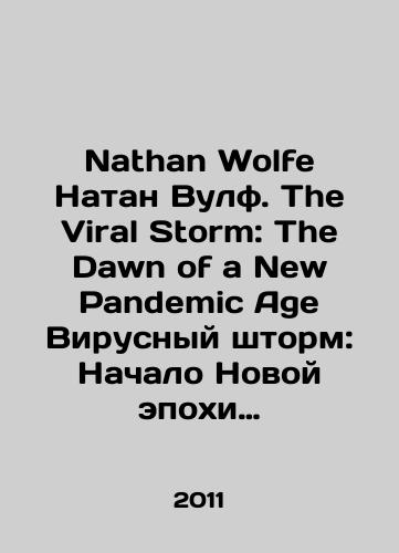 Nathan Wolfe Natan Vulf. The Viral Storm: The Dawn of a New Pandemic Age Virusnyy shtorm: Nachalo Novoy epokhi pandemii./Nathan Wolfe Nathan Wolfe. The Viral Storm: The Dawn of a New Pandemic Age Viral Storm: The Beginning of a New Age of Pandemic. In Russian - landofmagazines.com