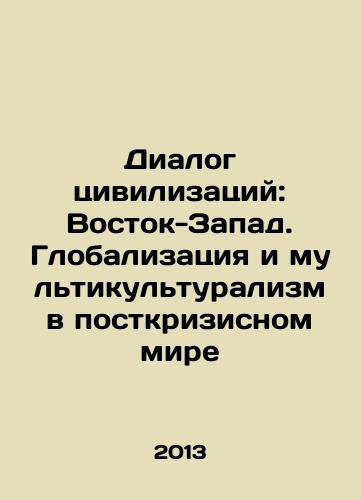 Dialog tsivilizatsiy: Vostok-Zapad. Globalizatsiya i multikulturalizm v postkrizisnom mire/Dialogue of Civilizations: East-West: Globalization and Multiculturalism in a Post-Crisis World In Russian - landofmagazines.com