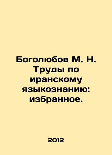 Bogolyubov M. N. Trudy po iranskomu yazykoznaniyu: izbrannoe./Bogolyubov M. N. Proceedings on Iranian Linguistics: A Chosen One. In Russian - landofmagazines.com