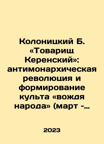 Kolonitskiy B. «Tovarishch Kerenskiy»: antimonarkhicheskaya revolyutsiya i formirovanie kulta «vozhdya naroda» (mart – iyun 1917 goda)./Kolonitsky B. Comrade Kerensky: The Anti-Monarchist Revolution and the Formation of a Cult of the Leader of the People (March-June 1917). In Russian - landofmagazines.com