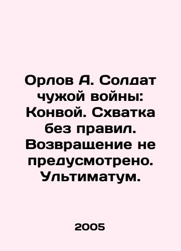 Orlov A. Soldat chuzhoy voyny: Konvoy. Skhvatka bez pravil. Vozvrashchenie ne predusmotreno. Ultimatum./Orlov A. Soldier of a foreign war: Convoy. Battle without rules. No return provided. Ultimatum. In Russian - landofmagazines.com