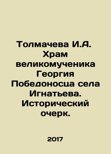 Tolmacheva I.A.  Khram velikomuchenika Georgiya Pobedonostsa sela Ignateva. Istoricheskiy ocherk./Tolmacheva I.A. Temple of the Great Martyr Georgy Pobedonosets in the village of Ignatieva. Historical Essay. In Russian - landofmagazines.com