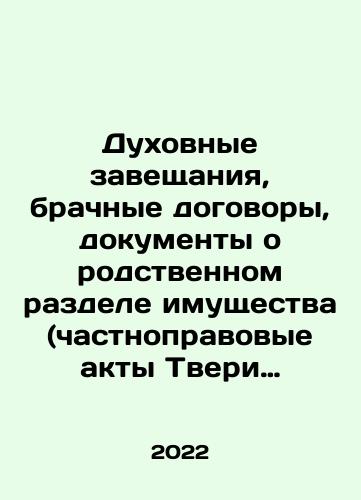 Dukhovnye zaveshchaniya, brachnye dogovory, dokumenty o rodstvennom razdele imushchestva (chastnopravovye akty Tveri pervoy chetverti XVIII veka)./Spiritual wills, marriage contracts, related property division documents (private legal acts of Tver of the first quarter of the eighteenth century). In Russian - landofmagazines.com