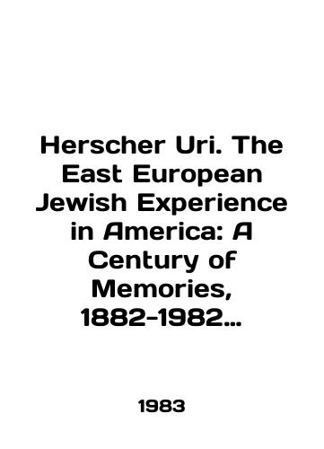 Herscher Uri. The East European Jewish Experience in America: A Century of Memories, 1882-1982 Vostochnoevropeyskoe evreystvo v Amerike/Herscher Uri. The East European Jewish Experience in America: A Century of Memories, 1882-1982 East European Jewry in America In English - landofmagazines.com