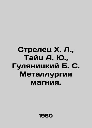Strelets Kh. L., Tayts A. Yu., Gulyanitskiy B. S. Metallurgiya magniya./Strelets Kh. L., Taits A. Yu., Gulyanitsky B. S. Magnesium metallurgy. In Russian - landofmagazines.com