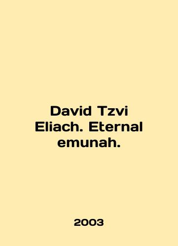 David Tzvi Eliach. Eternal emunah./David Tzvi Eliach. Eternal emunah. In English - landofmagazines.com
