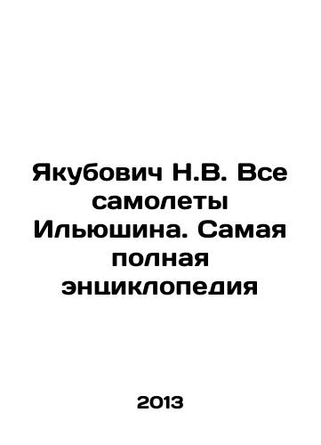 Yakubovich N.V. Vse samolety Ilyushina. Samaya polnaya entsiklopediya/Yakubovich N.V. All Ilyushins Airplanes. The Most Complete Encyclopedia In Russian - landofmagazines.com