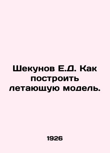 Shekunov E.D. Kak postroit letayushchuyu model./Shekunov E.D. How to build a flying model. In Russian - landofmagazines.com