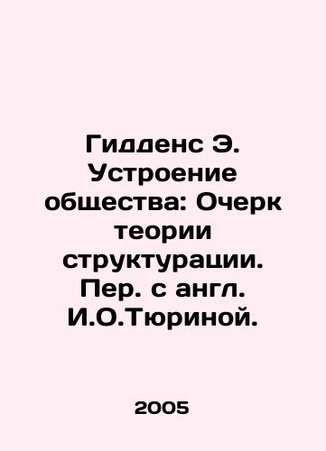 Giddens E. Ustroenie obshchestva: Ocherk teorii strukturatsii. Per. s angl. I.O.Tyurinoy./Giddens E. Organization of Society: An Essay on Structural Theory. In Russian - landofmagazines.com