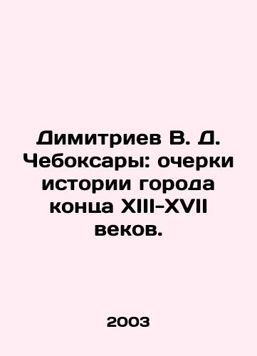 Dimitriev V. D. Cheboksary: ocherki istorii goroda kontsa XIII-XVII vekov./Dimitriev V. D. Cheboksary: sketches of the history of the city at the end of the XIII-XVII centuries. In Russian - landofmagazines.com