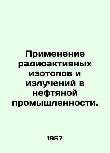 Primenenie radioaktivnykh izotopov i izlucheniy v neftyanoy promyshlennosti./Application of radioactive isotopes and radiation in the oil industry. In Russian - landofmagazines.com