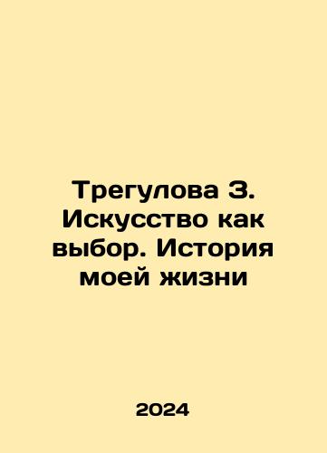 Tregulova Z. Iskusstvo kak vybor. Istoriya moey zhizni/Tregulova Z. Art as a Choice. The Story of My Life In Russian - landofmagazines.com