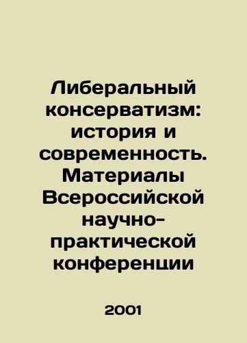 Liberalnyy konservatizm: istoriya i sovremennost. Materialy Vserossiyskoy nauchno-prakticheskoy konferentsii/Liberal Conservatism: Past and Present. Proceedings of the All-Russian Scientific and Practical Conference In Russian - landofmagazines.com