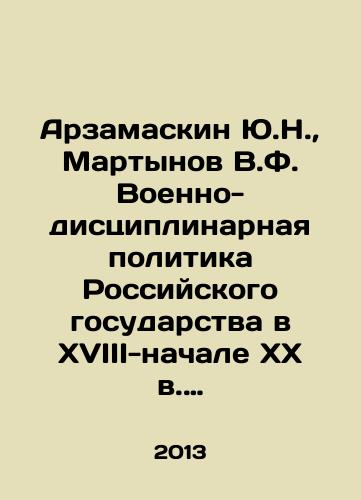 Arzamaskin Yu.N., Martynov V.F. Voenno-distsiplinarnaya politika Rossiyskogo gosudarstva v XVIII-nachale XX v. Monografiya./Y.N. Arzamaskin, V.F. Martynov: Military Disciplinary Policy of the Russian State in the 18th-Early 20th Century Monograph. In Russian - landofmagazines.com
